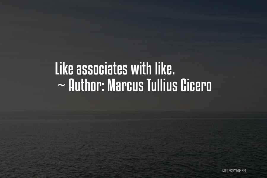 Marcus Tullius Cicero Quotes: Like Associates With Like.