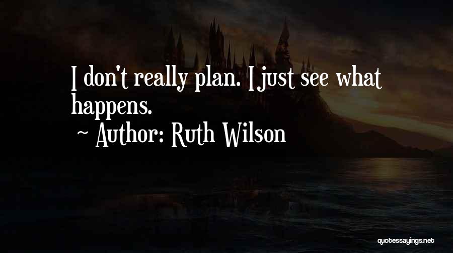 Ruth Wilson Quotes: I Don't Really Plan. I Just See What Happens.