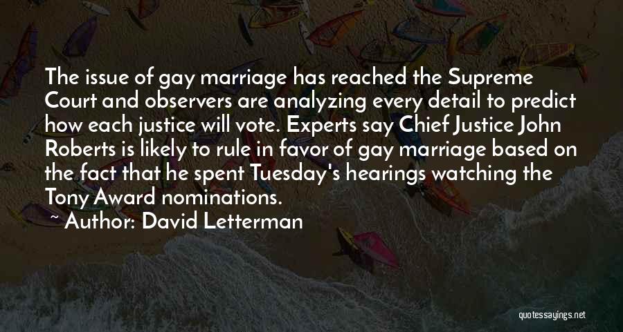 David Letterman Quotes: The Issue Of Gay Marriage Has Reached The Supreme Court And Observers Are Analyzing Every Detail To Predict How Each