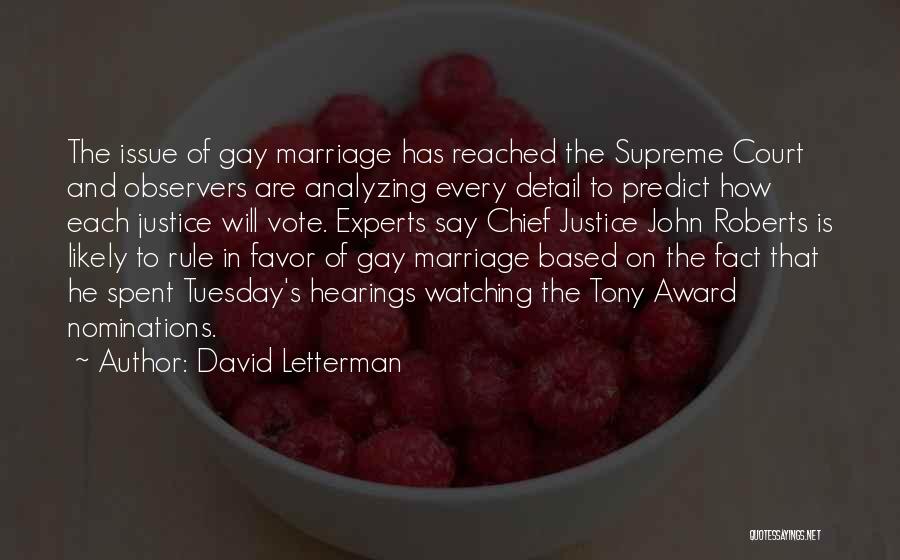 David Letterman Quotes: The Issue Of Gay Marriage Has Reached The Supreme Court And Observers Are Analyzing Every Detail To Predict How Each