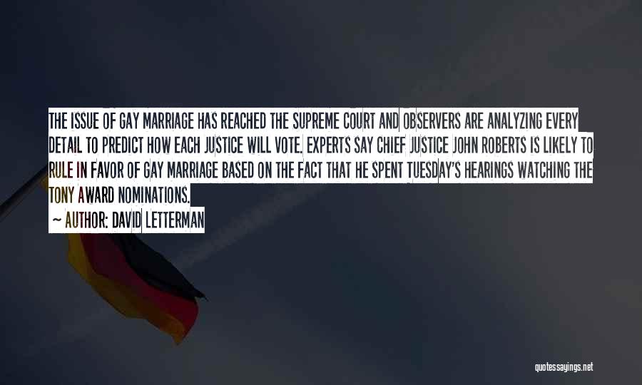 David Letterman Quotes: The Issue Of Gay Marriage Has Reached The Supreme Court And Observers Are Analyzing Every Detail To Predict How Each