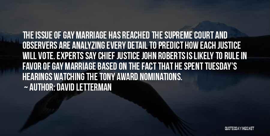 David Letterman Quotes: The Issue Of Gay Marriage Has Reached The Supreme Court And Observers Are Analyzing Every Detail To Predict How Each