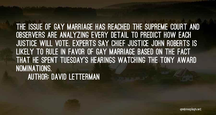 David Letterman Quotes: The Issue Of Gay Marriage Has Reached The Supreme Court And Observers Are Analyzing Every Detail To Predict How Each