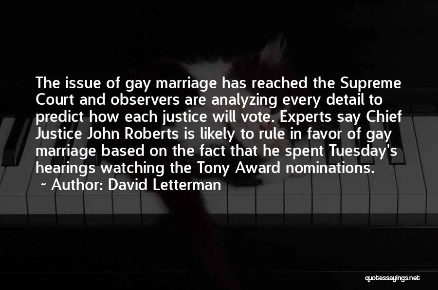 David Letterman Quotes: The Issue Of Gay Marriage Has Reached The Supreme Court And Observers Are Analyzing Every Detail To Predict How Each