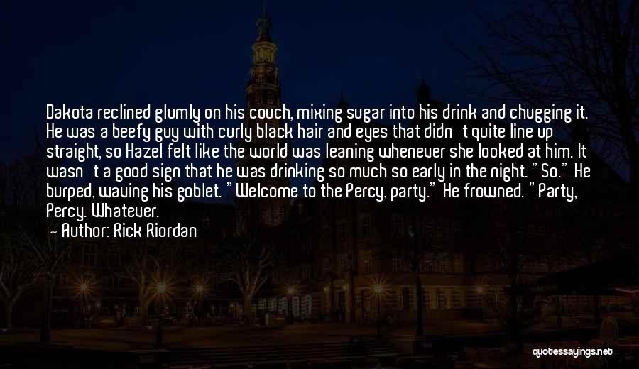 Rick Riordan Quotes: Dakota Reclined Glumly On His Couch, Mixing Sugar Into His Drink And Chugging It. He Was A Beefy Guy With