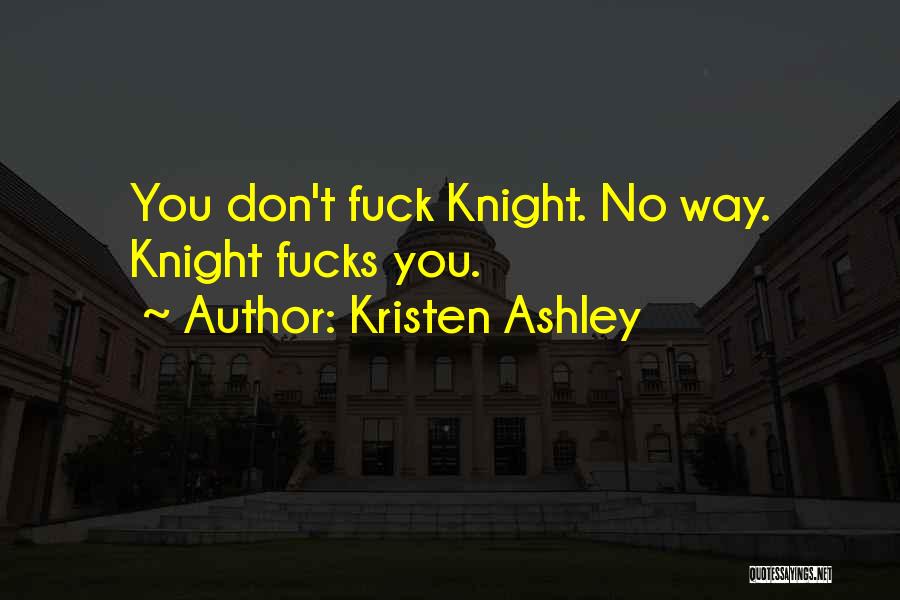 Kristen Ashley Quotes: You Don't Fuck Knight. No Way. Knight Fucks You.