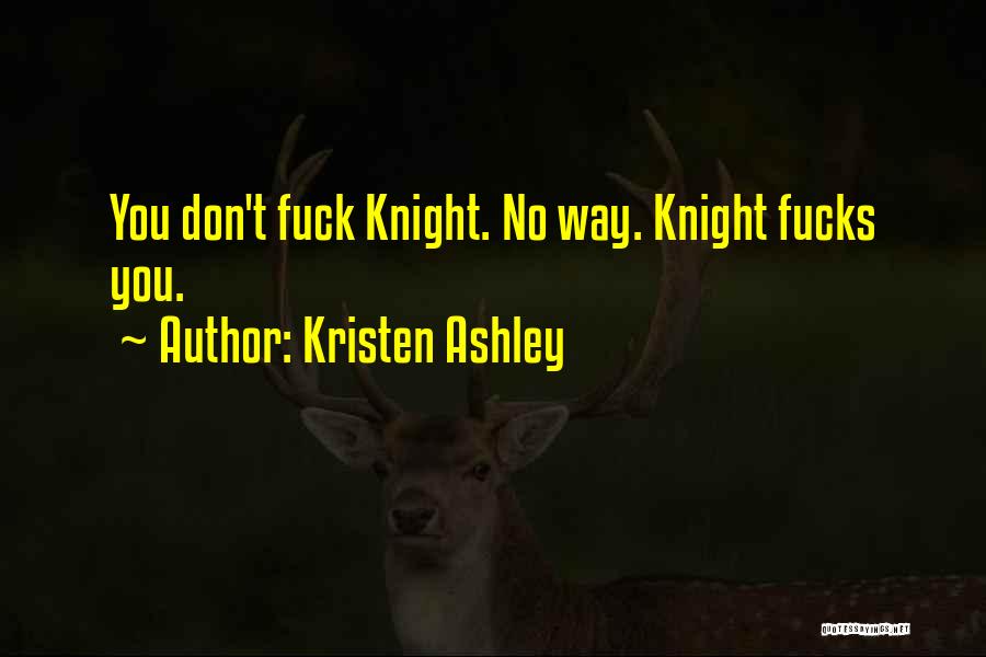 Kristen Ashley Quotes: You Don't Fuck Knight. No Way. Knight Fucks You.