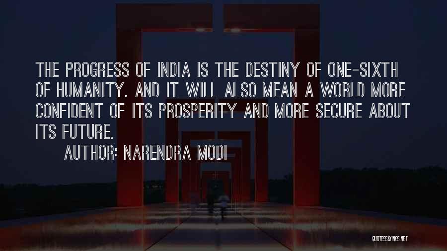 Narendra Modi Quotes: The Progress Of India Is The Destiny Of One-sixth Of Humanity. And It Will Also Mean A World More Confident