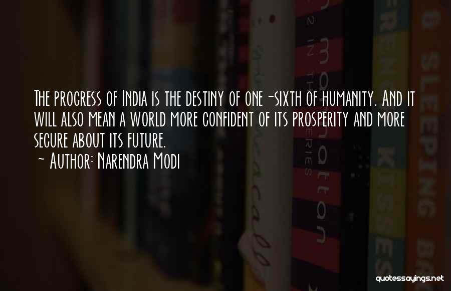 Narendra Modi Quotes: The Progress Of India Is The Destiny Of One-sixth Of Humanity. And It Will Also Mean A World More Confident