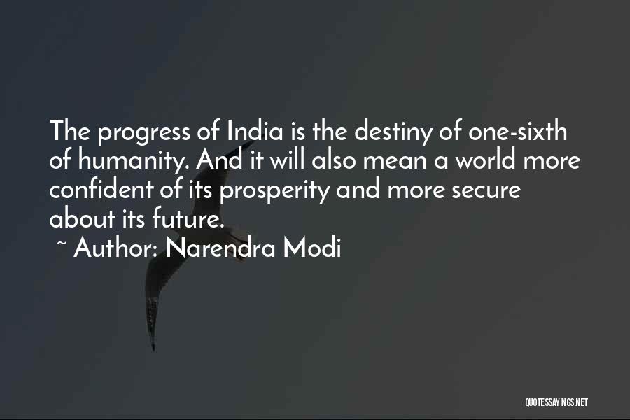 Narendra Modi Quotes: The Progress Of India Is The Destiny Of One-sixth Of Humanity. And It Will Also Mean A World More Confident