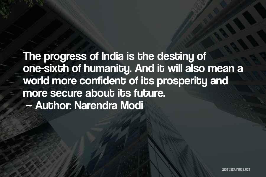 Narendra Modi Quotes: The Progress Of India Is The Destiny Of One-sixth Of Humanity. And It Will Also Mean A World More Confident