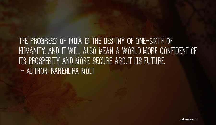 Narendra Modi Quotes: The Progress Of India Is The Destiny Of One-sixth Of Humanity. And It Will Also Mean A World More Confident