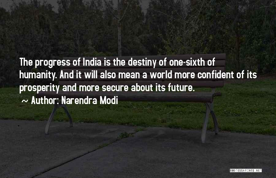 Narendra Modi Quotes: The Progress Of India Is The Destiny Of One-sixth Of Humanity. And It Will Also Mean A World More Confident