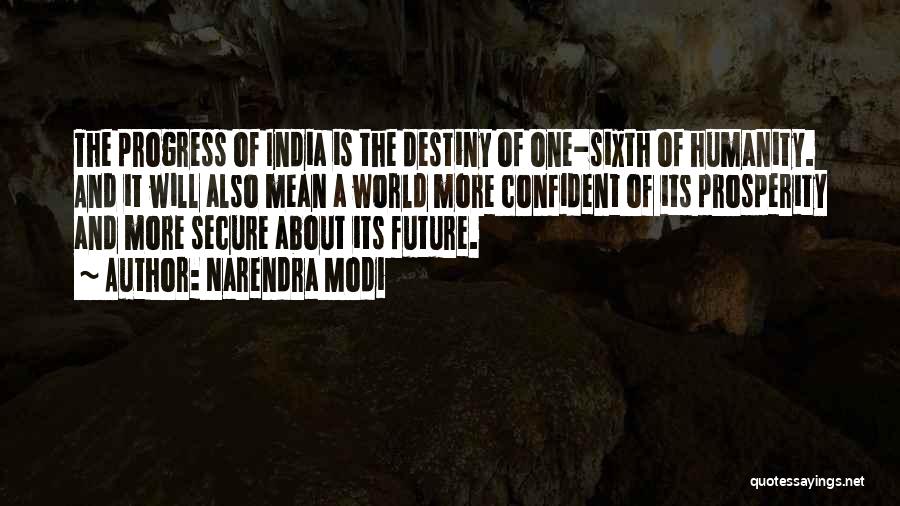 Narendra Modi Quotes: The Progress Of India Is The Destiny Of One-sixth Of Humanity. And It Will Also Mean A World More Confident