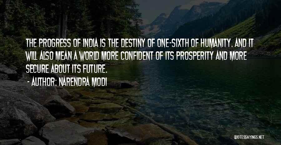 Narendra Modi Quotes: The Progress Of India Is The Destiny Of One-sixth Of Humanity. And It Will Also Mean A World More Confident