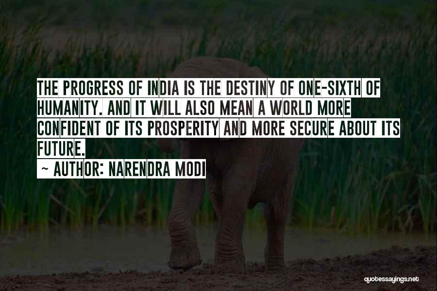 Narendra Modi Quotes: The Progress Of India Is The Destiny Of One-sixth Of Humanity. And It Will Also Mean A World More Confident