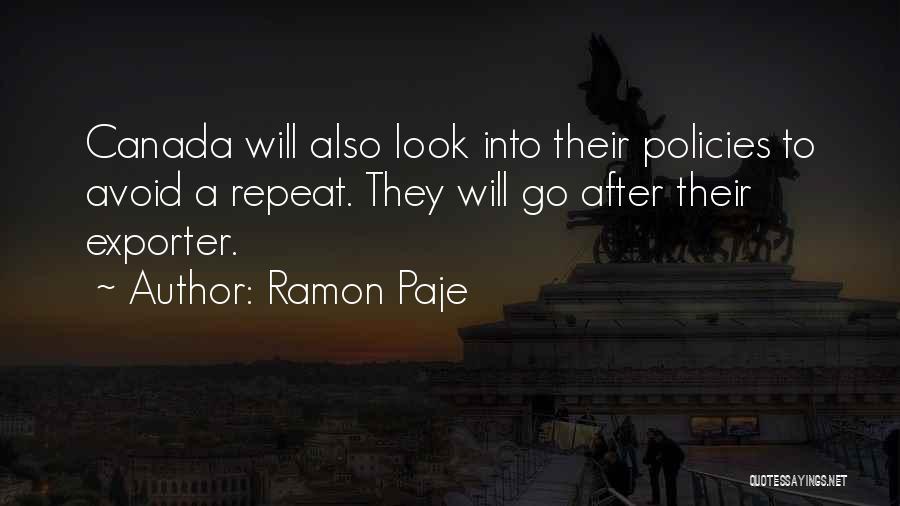 Ramon Paje Quotes: Canada Will Also Look Into Their Policies To Avoid A Repeat. They Will Go After Their Exporter.