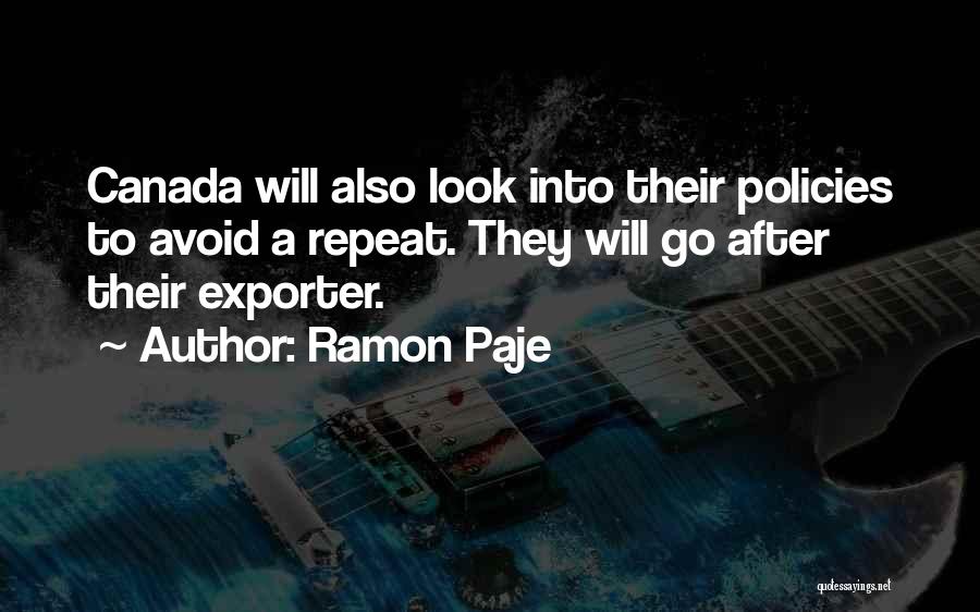 Ramon Paje Quotes: Canada Will Also Look Into Their Policies To Avoid A Repeat. They Will Go After Their Exporter.