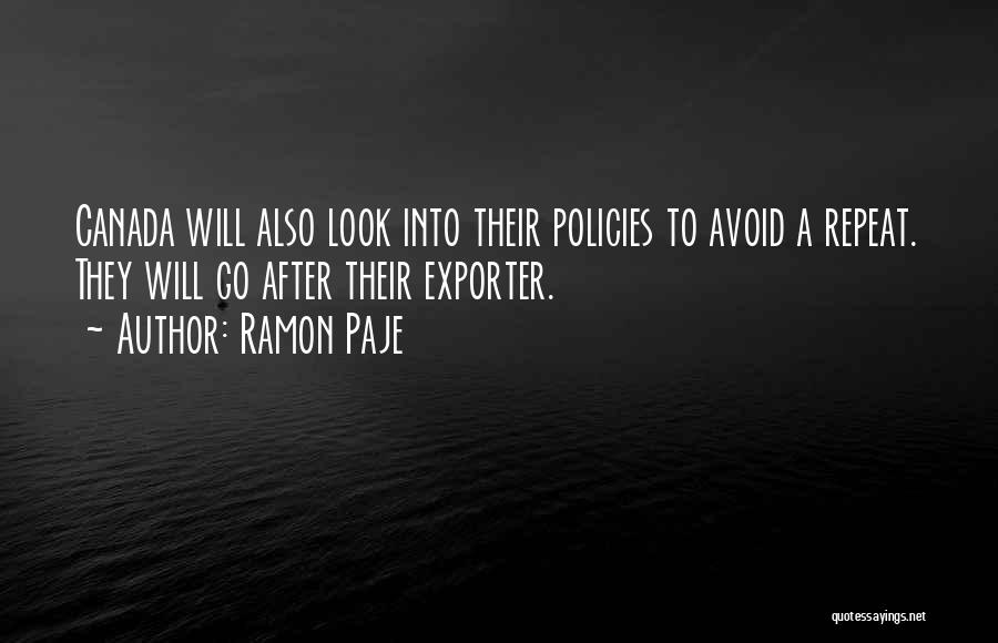 Ramon Paje Quotes: Canada Will Also Look Into Their Policies To Avoid A Repeat. They Will Go After Their Exporter.