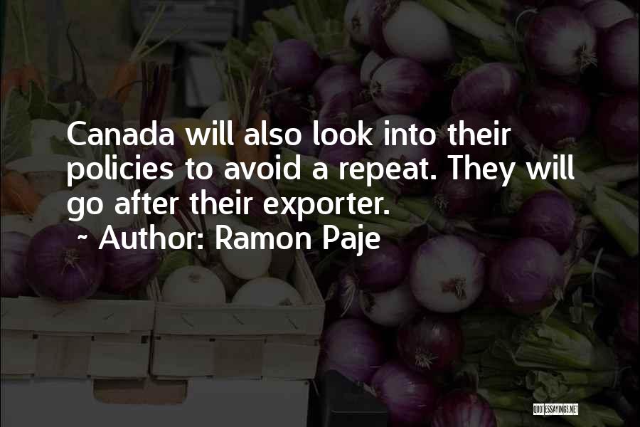 Ramon Paje Quotes: Canada Will Also Look Into Their Policies To Avoid A Repeat. They Will Go After Their Exporter.