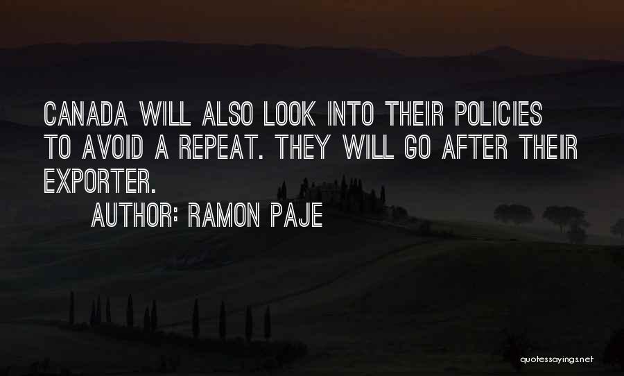 Ramon Paje Quotes: Canada Will Also Look Into Their Policies To Avoid A Repeat. They Will Go After Their Exporter.