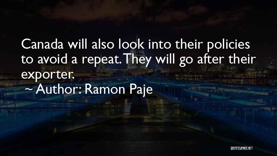 Ramon Paje Quotes: Canada Will Also Look Into Their Policies To Avoid A Repeat. They Will Go After Their Exporter.
