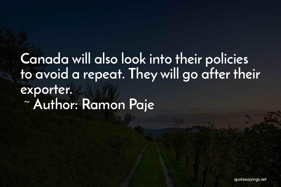 Ramon Paje Quotes: Canada Will Also Look Into Their Policies To Avoid A Repeat. They Will Go After Their Exporter.