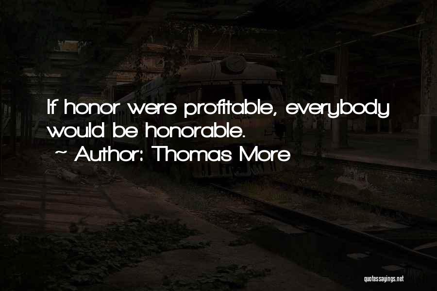 Thomas More Quotes: If Honor Were Profitable, Everybody Would Be Honorable.
