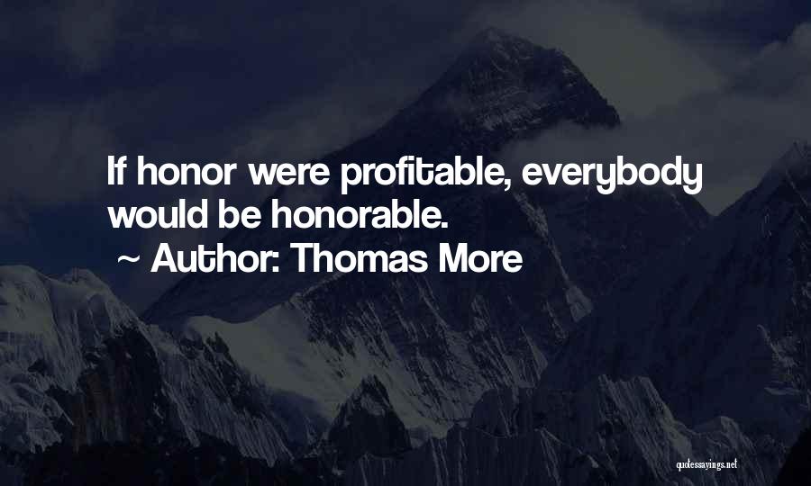 Thomas More Quotes: If Honor Were Profitable, Everybody Would Be Honorable.
