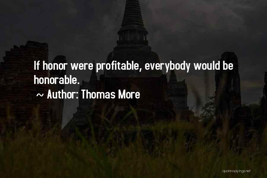 Thomas More Quotes: If Honor Were Profitable, Everybody Would Be Honorable.