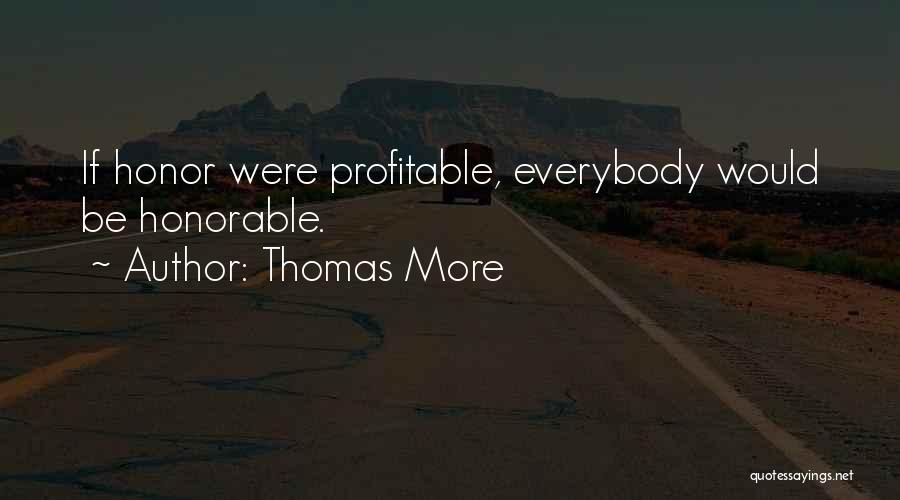 Thomas More Quotes: If Honor Were Profitable, Everybody Would Be Honorable.
