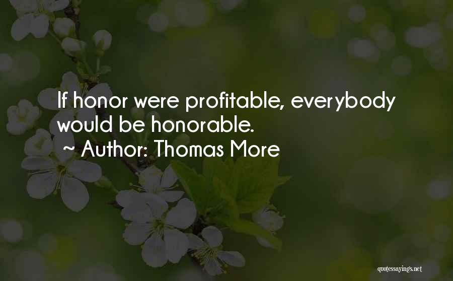 Thomas More Quotes: If Honor Were Profitable, Everybody Would Be Honorable.
