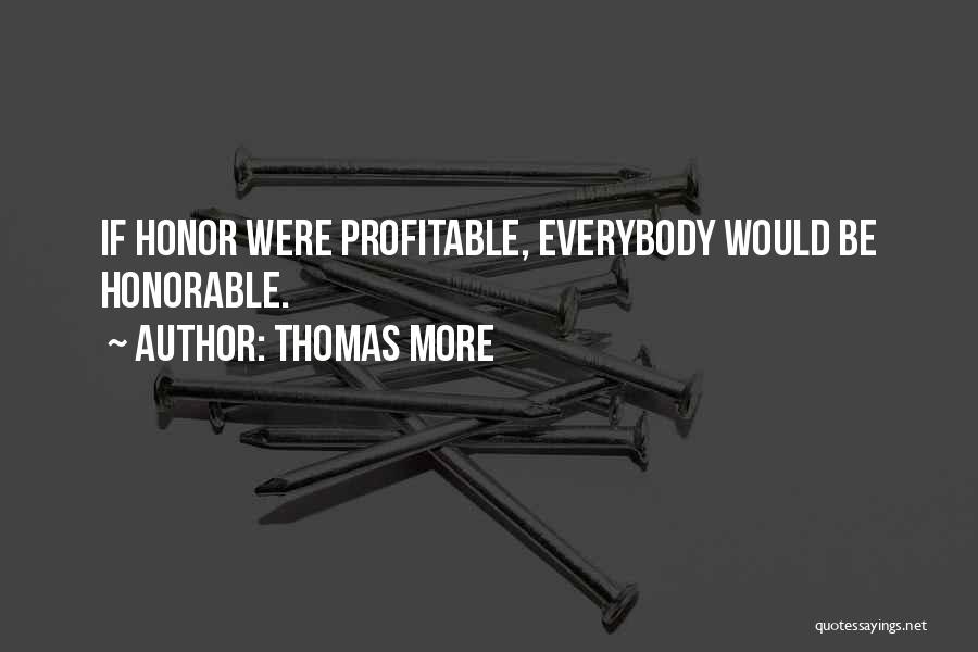Thomas More Quotes: If Honor Were Profitable, Everybody Would Be Honorable.