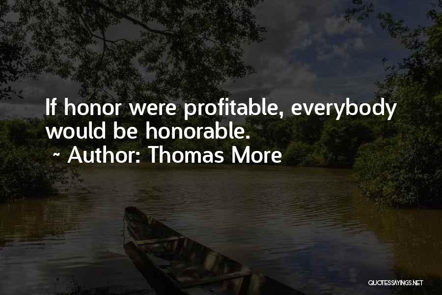 Thomas More Quotes: If Honor Were Profitable, Everybody Would Be Honorable.