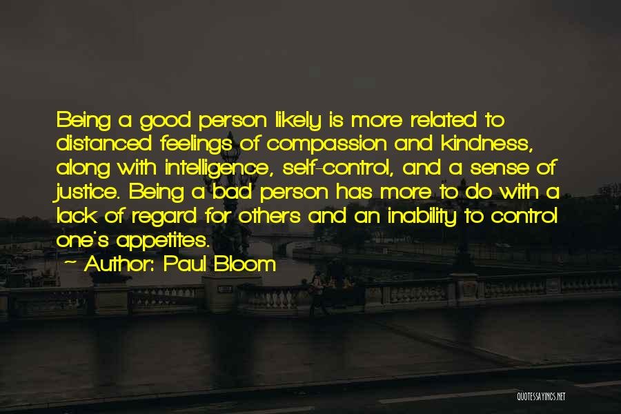 Paul Bloom Quotes: Being A Good Person Likely Is More Related To Distanced Feelings Of Compassion And Kindness, Along With Intelligence, Self-control, And