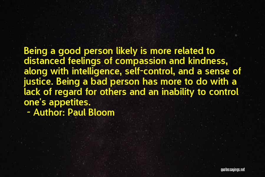 Paul Bloom Quotes: Being A Good Person Likely Is More Related To Distanced Feelings Of Compassion And Kindness, Along With Intelligence, Self-control, And