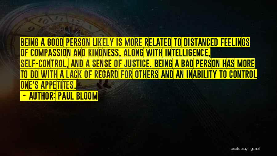 Paul Bloom Quotes: Being A Good Person Likely Is More Related To Distanced Feelings Of Compassion And Kindness, Along With Intelligence, Self-control, And