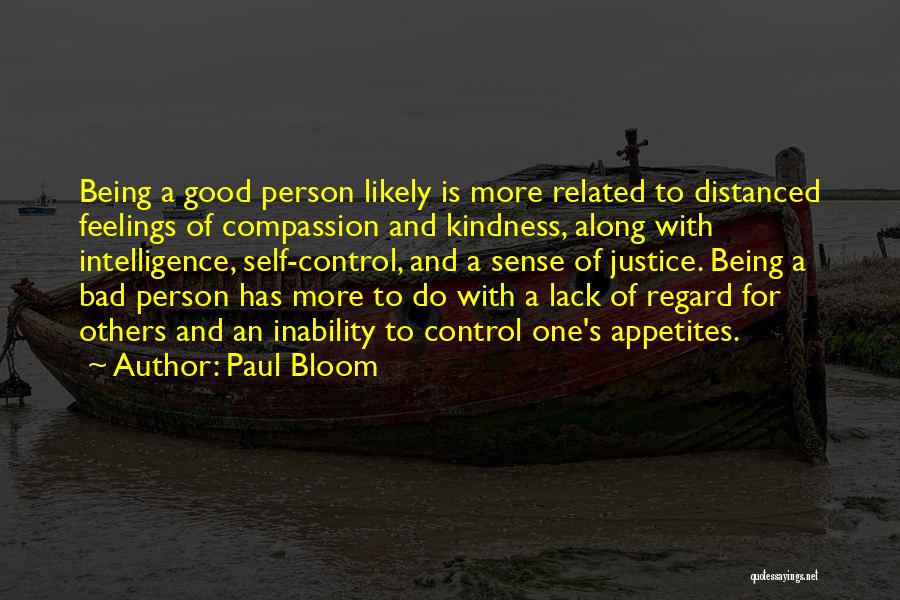 Paul Bloom Quotes: Being A Good Person Likely Is More Related To Distanced Feelings Of Compassion And Kindness, Along With Intelligence, Self-control, And