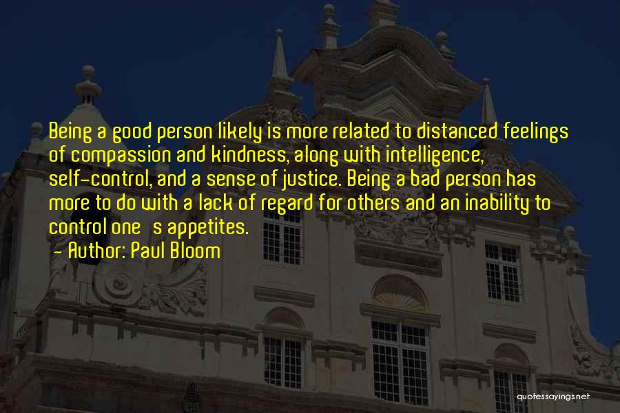Paul Bloom Quotes: Being A Good Person Likely Is More Related To Distanced Feelings Of Compassion And Kindness, Along With Intelligence, Self-control, And