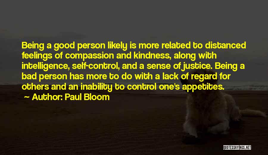 Paul Bloom Quotes: Being A Good Person Likely Is More Related To Distanced Feelings Of Compassion And Kindness, Along With Intelligence, Self-control, And