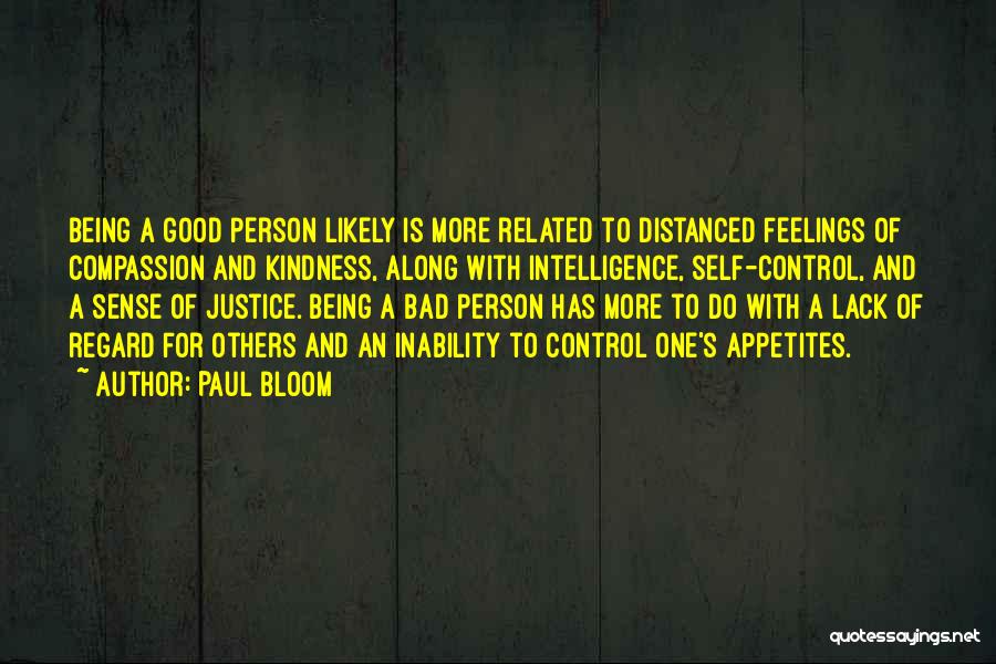 Paul Bloom Quotes: Being A Good Person Likely Is More Related To Distanced Feelings Of Compassion And Kindness, Along With Intelligence, Self-control, And