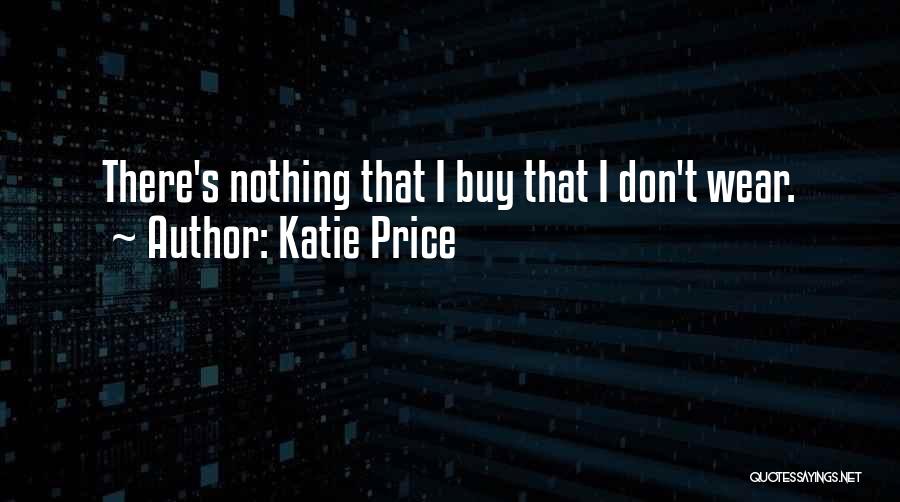 Katie Price Quotes: There's Nothing That I Buy That I Don't Wear.