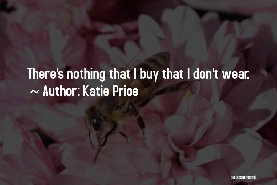 Katie Price Quotes: There's Nothing That I Buy That I Don't Wear.