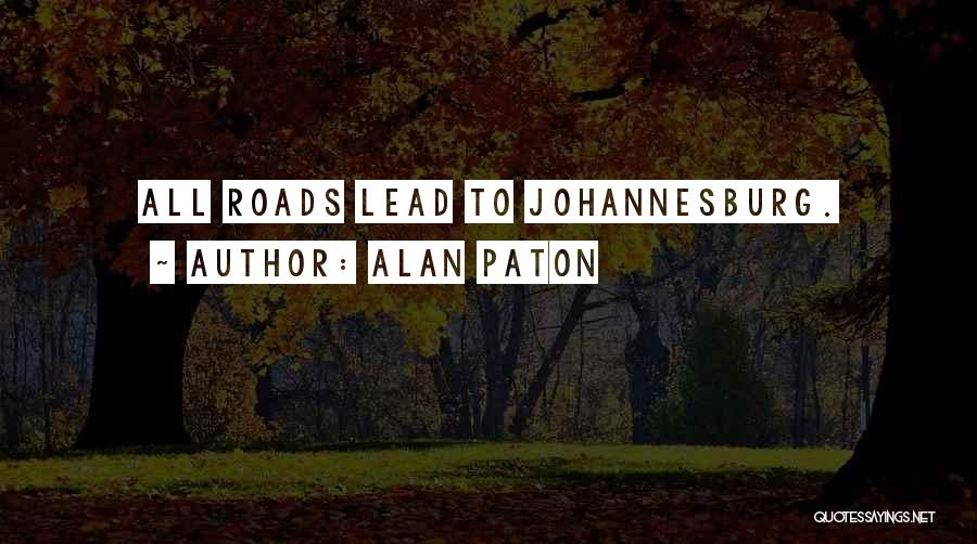 Alan Paton Quotes: All Roads Lead To Johannesburg.