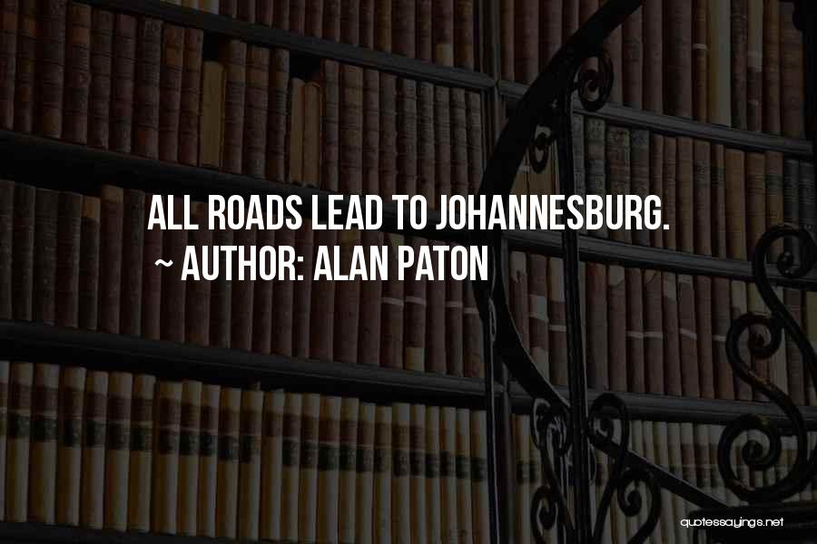 Alan Paton Quotes: All Roads Lead To Johannesburg.