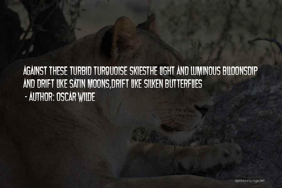 Oscar Wilde Quotes: Against These Turbid Turquoise Skiesthe Light And Luminous Blloonsdip And Drift Like Satin Moons,drift Like Silken Butterflies