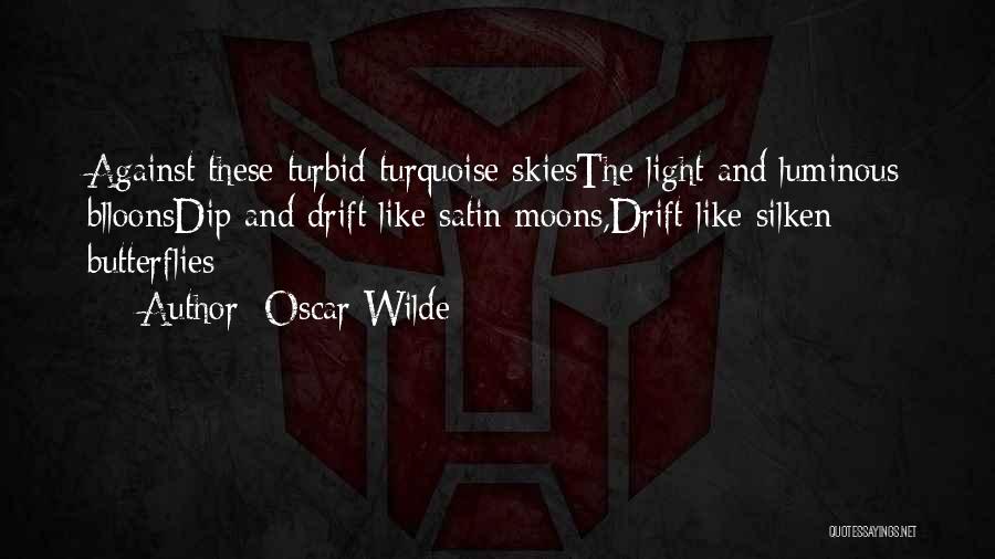 Oscar Wilde Quotes: Against These Turbid Turquoise Skiesthe Light And Luminous Blloonsdip And Drift Like Satin Moons,drift Like Silken Butterflies