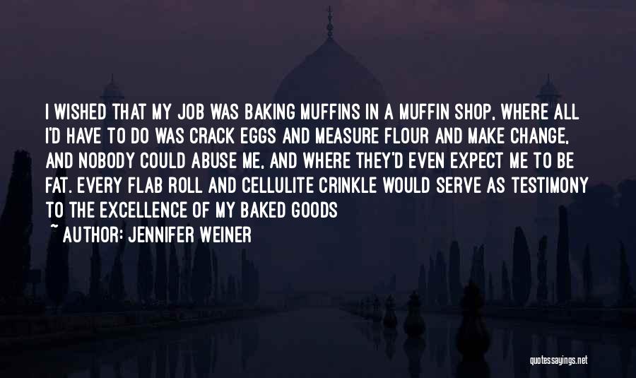 Jennifer Weiner Quotes: I Wished That My Job Was Baking Muffins In A Muffin Shop, Where All I'd Have To Do Was Crack