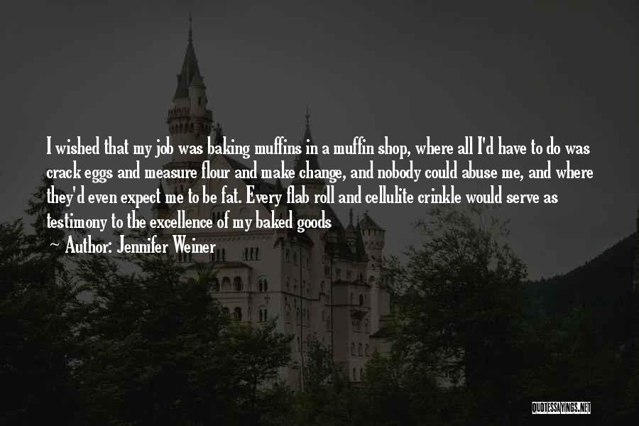 Jennifer Weiner Quotes: I Wished That My Job Was Baking Muffins In A Muffin Shop, Where All I'd Have To Do Was Crack