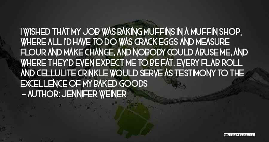 Jennifer Weiner Quotes: I Wished That My Job Was Baking Muffins In A Muffin Shop, Where All I'd Have To Do Was Crack